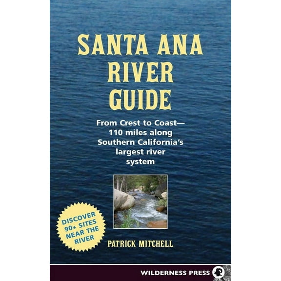 Santa Ana River Guide: From Crest to Coast - 110 Miles Along Southern California's Largest River System, (Hardcover)