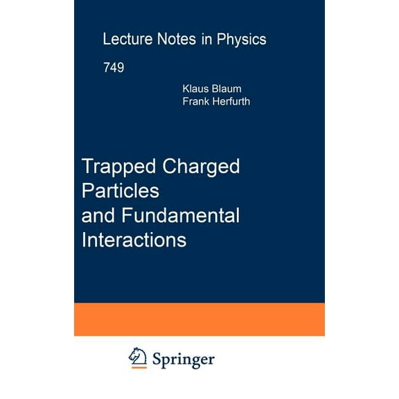 Lecture Notes in Physics Trapped Charged Particles and Fundamental Interactions, Book 749, (Hardcover)