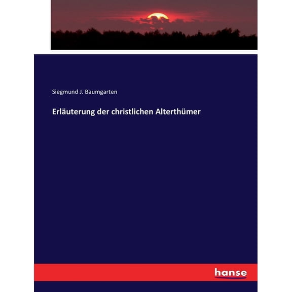 ErlÃ¤uterung der christlichen AlterthÃ¼mer, (Paperback)