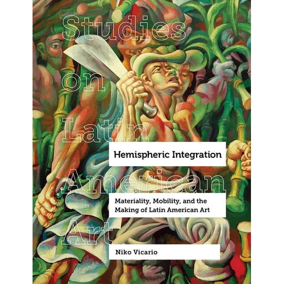 Studies on Latin American Art and Latinx Art: Hemispheric Integration : Materiality, Mobility, and the Making of Latin American Art (Series #3) (Edition 1) (Hardcover)