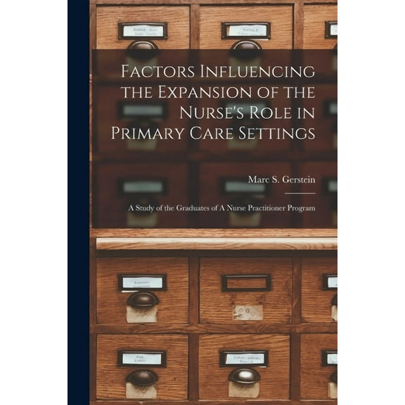 Factors Influencing the Expansion of the Nurse's Role in Primary Care Settings: A Study of the Graduates of A Nurse Prac, (Paperback)