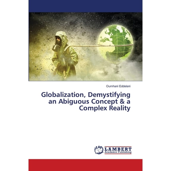 Globalization, Demystifying an Abiguous Concept & a Complex Reality, (Paperback)