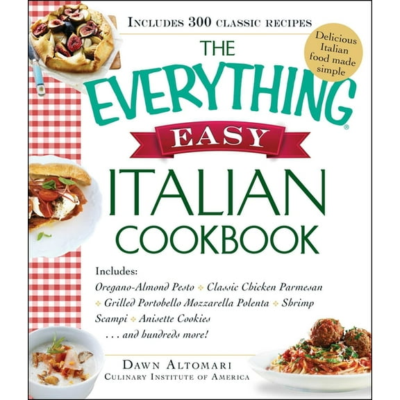 Everything® Series: The Everything Easy Italian Cookbook : Includes Oregano-Almond Pesto, Classic Chicken Parmesan, Grilled Portobello Mozzarella Polenta, Shrimp Scampi, Anisette Cookies...and Hundreds More! (Paperback)
