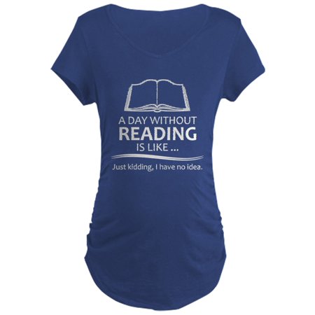 

CafePress - Book Lover Gifts A Day Without Reading Is Like.. - Maternity Dark T-Shirt
