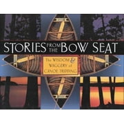 Stories from the Bow Seat: The Wisdom and Waggery of Canoe Tripping [Hardcover - Used]
