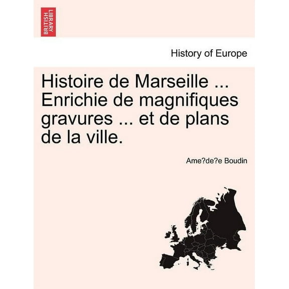 Histoire de Marseille ... Enrichie de magnifiques gravures ... et de plans de la ville. (Paperback)