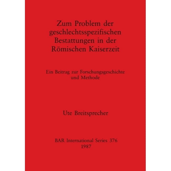 BAR International: Zum Problem der geschlectsspezifischen Bestattungen in der Römischen Kaiserzeit: Ein Beitrag zur Forschungsgeschichte und Methode (Paperback)