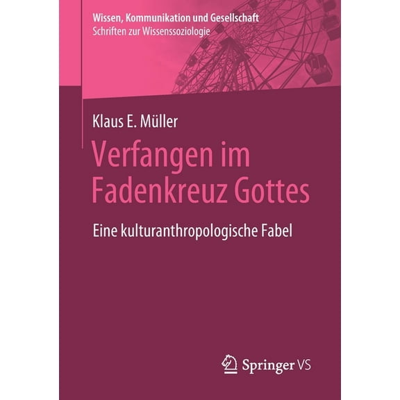 Wissen, Kommunikation Und Gesellschaft Verfangen Im Fadenkreuz Gottes: Eine Kulturanthropologische Fabel, (Paperback)