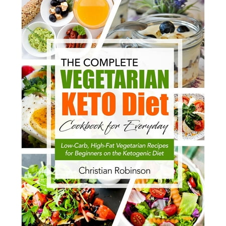 Keto Diet Cookbook : The Complete Vegetarian Keto Diet Cookbook for Everyday - Low-Carb, High-Fat Vegetarian Recipes for Beginners on the Ketogenic