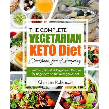 Keto Diet Cookbook : The Complete Vegetarian Keto Diet Cookbook for Everyday - Low-Carb, High-Fat Vegetarian Recipes for Beginners on the Ketogenic (Best Vegetarian Diet Plan For Muscle Building)