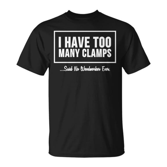 I Have Too Many Clamps Graphic Tee Unisex Adult Cotton Shirt for Woodworkers and DIY Enthusiasts Casual Wear Gift, Size 5XL, Color Black