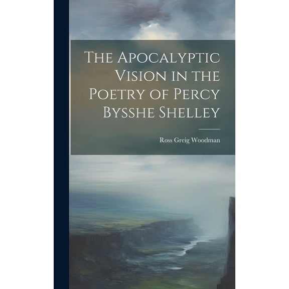 The Apocalyptic Vision in the Poetry of Percy Bysshe Shelley (Hardcover)