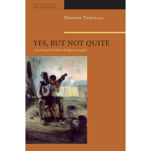 Yes, But Not Quite : Encountering Josiah Royce's Ethico-Religious Insight