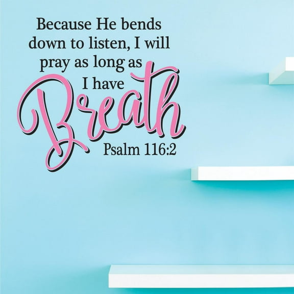 New Decal Because He bends down to listen, I will pray as long as I have breath. Psalm 116:2 Wall Art Size: 20 Inches x 30 Inches Color: Multi
