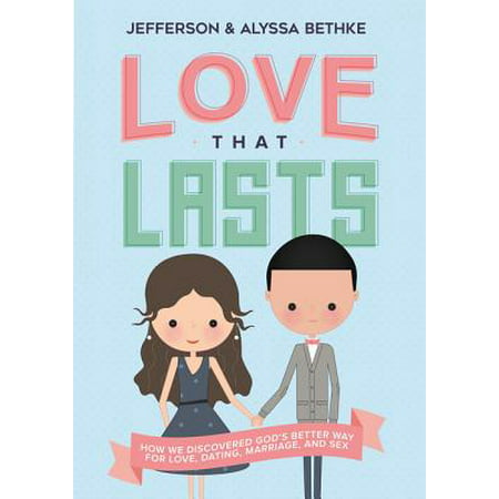 Love That Lasts : How We Discovered God's Better Way for Love, Dating, Marriage, and (We Ve Saved The Best For Last Kenny G)