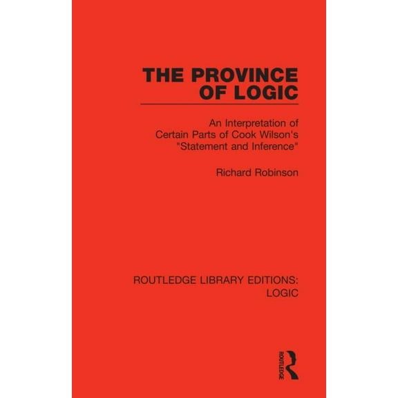 Routledge Library Editions: Logic The Province of Logic: An Interpretation of Certain Parts of Cook Wilson's "Statement and Inference", (Paperback)