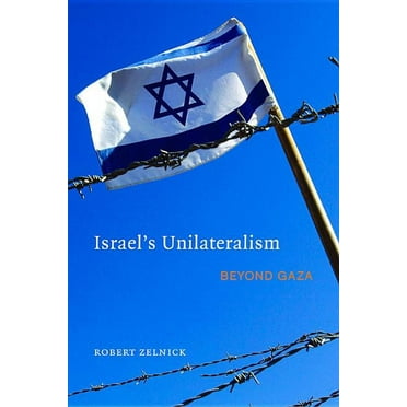 Israel's Unilateralism : Beyond Gaza (Paperback)