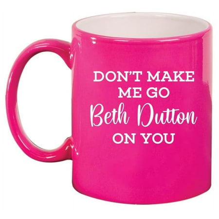 

Don t Make Me Go Beth On You Funny Ceramic Coffee Mug Tea Cup Gift for Her Friend Coworker Sister (11oz Hot Pink)