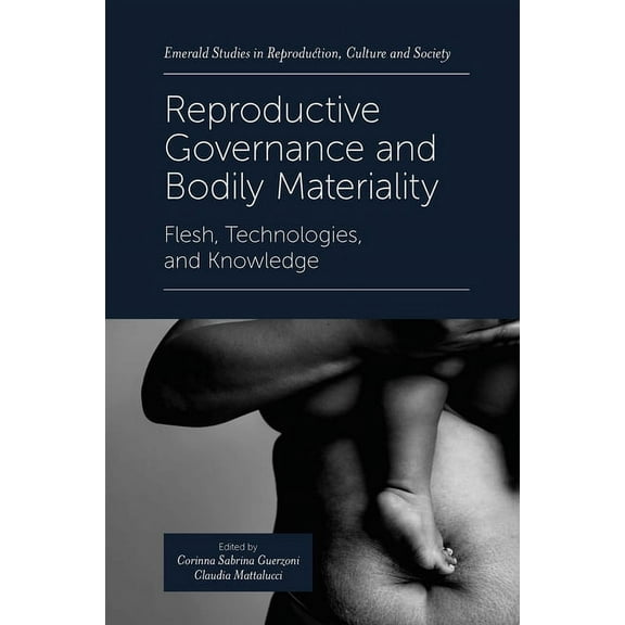 Emerald Studies in Reproduction, Culture Reproductive Governance and Bodily Materiality: Flesh, Technologies, and Knowledge, (Hardcover)