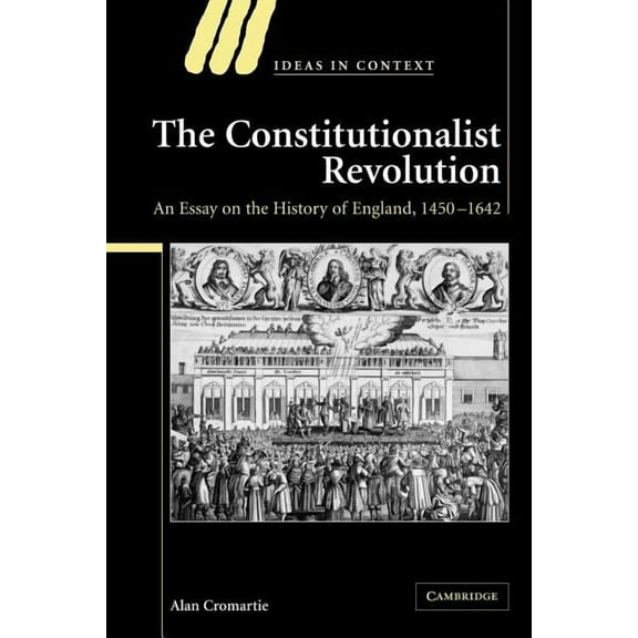 Ideas in Context The Constitutionalist Revolution: An Essay on the History of England, 1450 1642, Book 75, (Paperback)