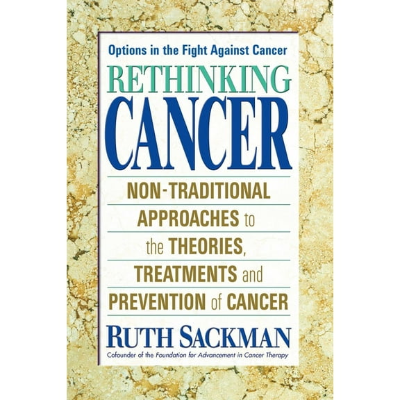 Rethinking Cancer: Non-Traditional Approaches to the Theories, Treatments and Preventions of Cancer, (Paperback)