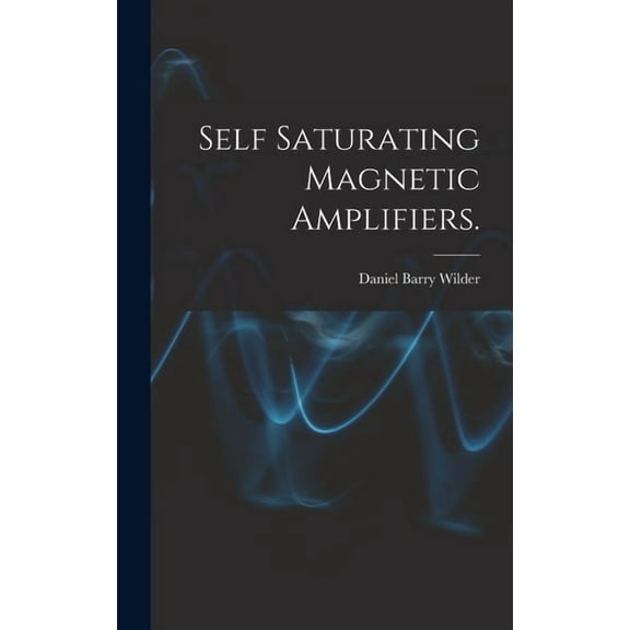 Self Saturating Magnetic Amplifiers., (Hardcover)