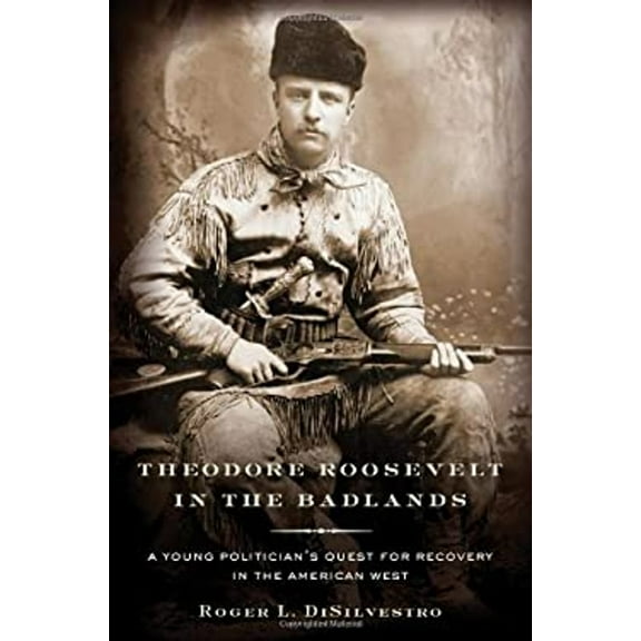 Pre-Owned Theodore Roosevelt in the Badlands : A Young Politician's Quest for Recovery in the American West (Hardcover) 9780802717214