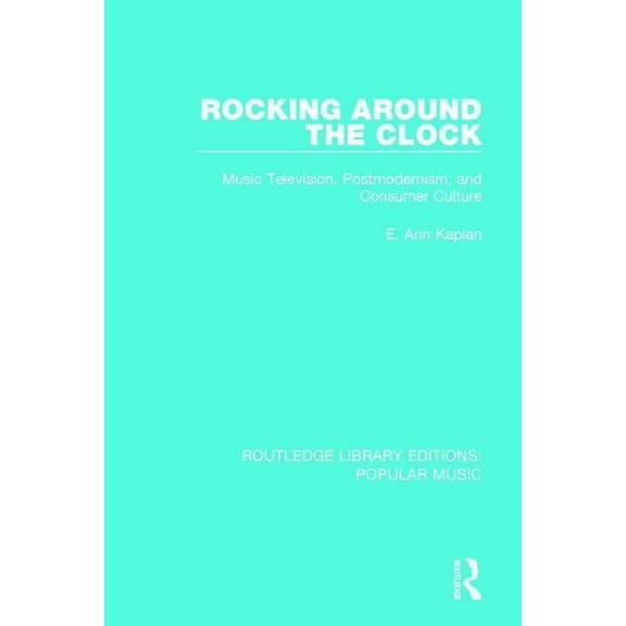 Routledge Library Editions: Popular Musi Rocking Around the Clock: Music Television, Postmodernism, and Consumer Culture, (Paperback)