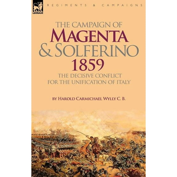 The Campaign of Magenta and Solferino 1859: the Decisive Conflict for the Unification of Italy, (Paperback)