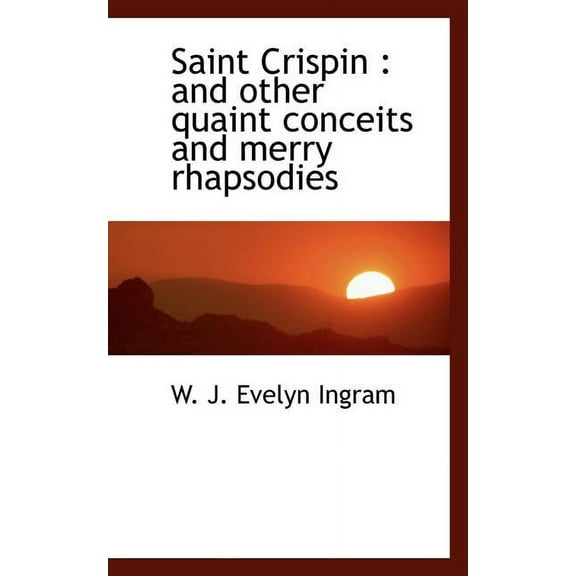 Saint Crispin: And Other Quaint Conceits and Merry Rhapsodies, (Paperback)
