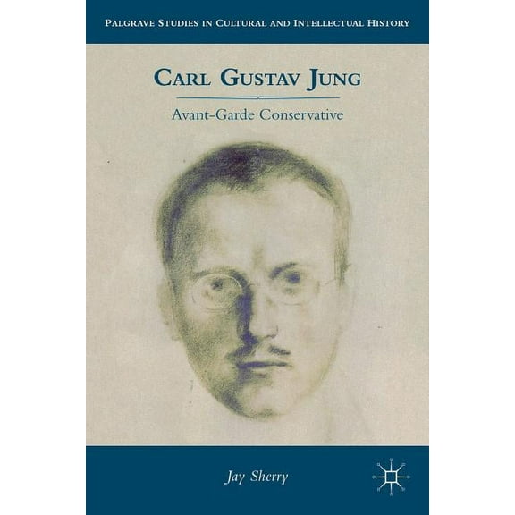 Palgrave Studies in Cultural and Intelle Carl Gustav Jung: Avant-Garde Conservative, (Paperback)