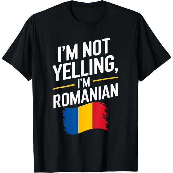 men and women can wear,I'm Not Yelling I'm Romanian, Funny Romania Flag T-Shirt