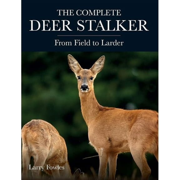 Complete Deer Stalker: From Field to Larder, (Paperback)