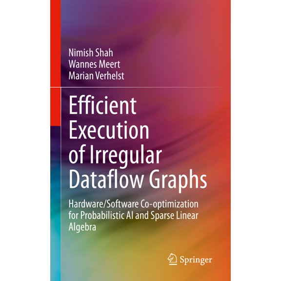 Efficient Execution of Irregular Dataflow Graphs: Hardware/Software Co-Optimization for Probabilistic AI and Sparse Line, (Hardcover)