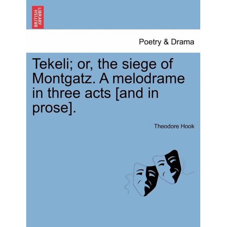 Tekeli; Or the Siege of Montgatz. a Melodrame in Three Acts [And in Prose].
