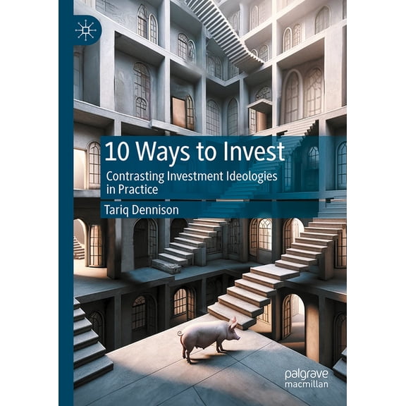 10 Ways to Invest: Contrasting Investment Ideologies in Practice, (Hardcover)