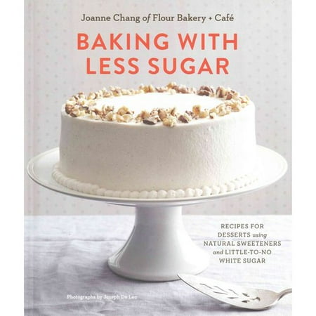 Baking With Less Sugar: Recipes for Desserts Using Natural Sweeteners and Little-to-No White Sugar