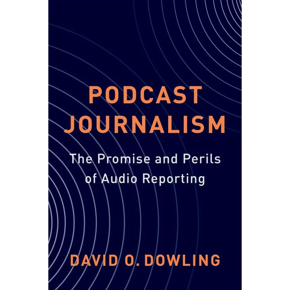 Podcast Journalism: The Promise and Perils of Audio Reporting, (Paperback)