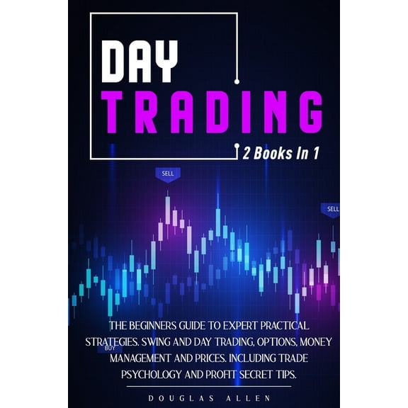 Day Trading: 2 books in 1: The Beginners Guide To Expert Practical Strategies. Swing And Day Trading, Options, Money Management and