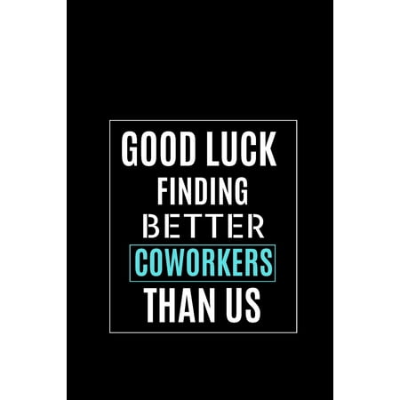 Good Luck Finding Better Coworkers Than Us: Gag Notebook Coworker Farewell Gift best Notebook Gifts For Coworkers (Best Baking Schools In The Us)