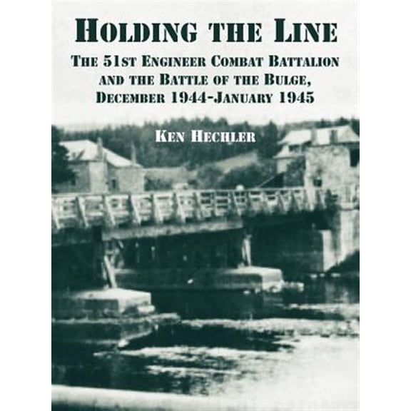 Pre-Owned Holding the Line: The 51st Engineer Combat Battalion and the Battle of the Bulge, December 1944-January 1945 (Paperback)