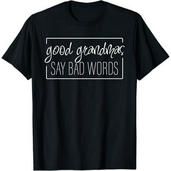 Good Grandmas Say Bad Words - Loving Grandmother Adult Humor T-Shirt