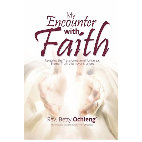 My Encounter with Faith: Revealing the Transformational, Universal, Eternal Truth that never changes, (Paperback)
