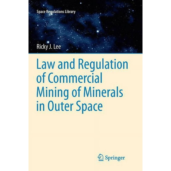 Space Regulations Library Law and Regulation of Commercial Mining of Minerals in Outer Space, Book 7, (Paperback)