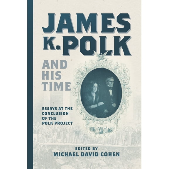 James K. Polk and His Time: Essays at the Conclusion of the Polk Project, (Hardcover)