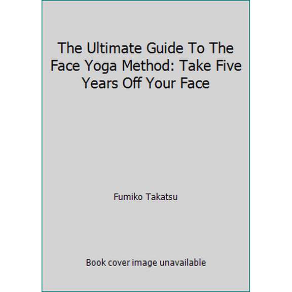 Pre-Owned The Ultimate Guide To The Face Yoga Method: Take Five Years Off Your Face (Paperback) 1533590966 9781533590961