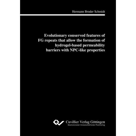 Evolutionary conserved features of FG repeats that allow the formation of hydrogel-based perme-ability barriers with NPC-like properties (Paperback)