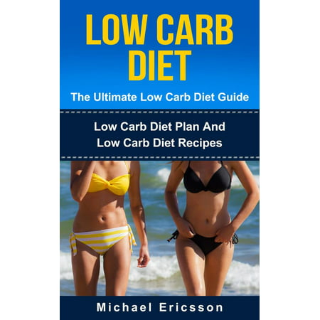 Low Carb Diet - The Ultimate Low Carb Diet Guide: Low Carb Diet Plan And Low Carb Diet Recipes -