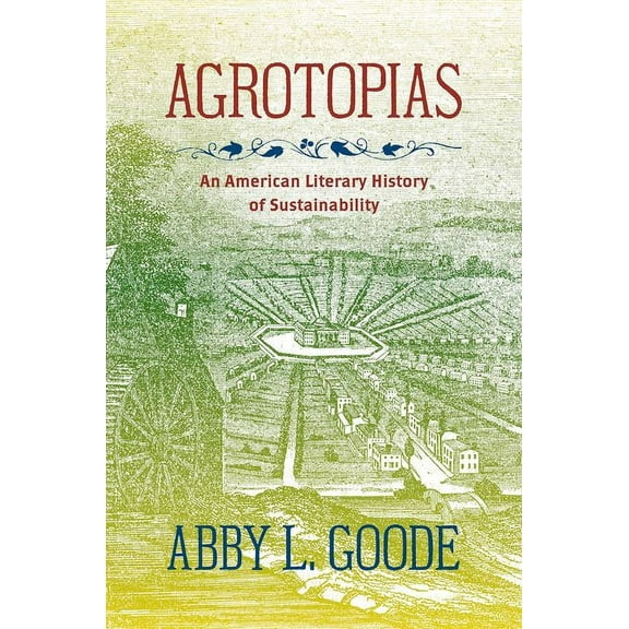 Agrotopias: An American Literary History of Sustainability, (Paperback)