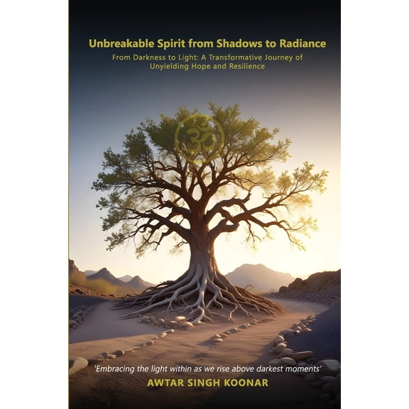Unbreakable Spirit From Shadows To Radiance: From darkness to light A transformative Journey Of Unyielding Hope and Resi, (Paperback)